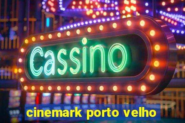 cinemark porto velho